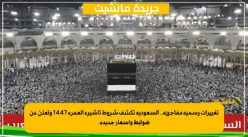 تغييرات رسمية مفاجئة.. السعودية تكشف شروط تأشيرة العمرة 1447 وتعلن عن ضوابط وأسعار جديدة. 1